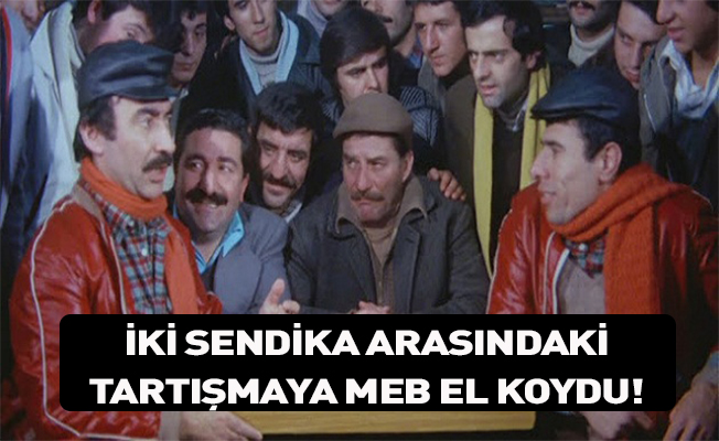 2 Sendika Arasındaki Gerginliğe MEB El Koydu!