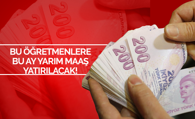 Bazı Öğretmenler Bu Ay Yarım Maaş Alacak!