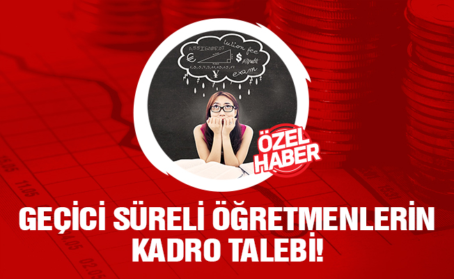 Geçici Süreli Görevlendirilen Öğretmenlerin Kadro Talebi