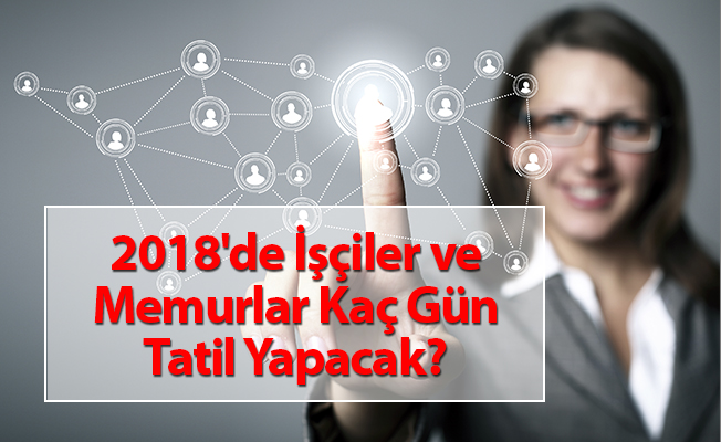 2018'de İşçiler ve Memurlar Kaç Gün Tatil Yapacak?