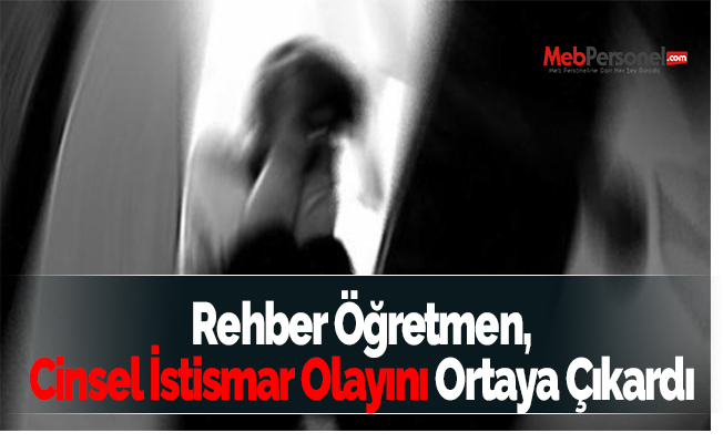 Rehber Öğretmen, Cinsel İstismar Olayını Ortaya Çıkardı