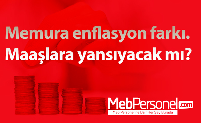 Memura enflasyon farkı. Maaşlara yansıyacak mı?