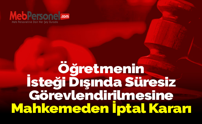 Öğretmenin İsteği Dışında Süresiz Görevlendirilmesine Mahkemeden İptal Kararı