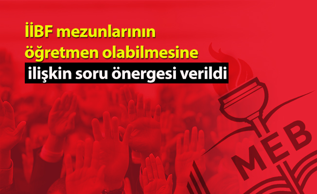 İİBF mezunlarının öğretmen olabilmesine ilişkin soru önergesi verildi