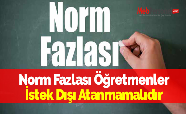 Norm Fazlası Öğretmenler İstek Dışı Atanmamalıdır