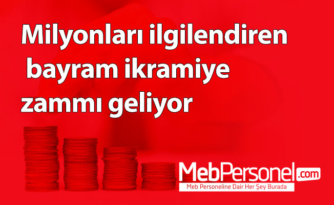Milyonları ilgilendiren bayram ikramiye zammı geliyor