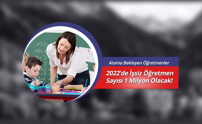 2022’de İşsiz Öğretmen Sayısı 1 Milyon Olacak!