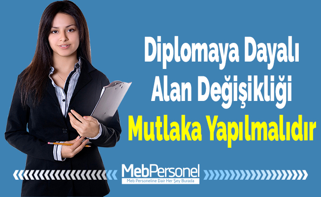 Diplomaya Dayalı Alan Değişikliği Mutlaka Yapılmalıdır