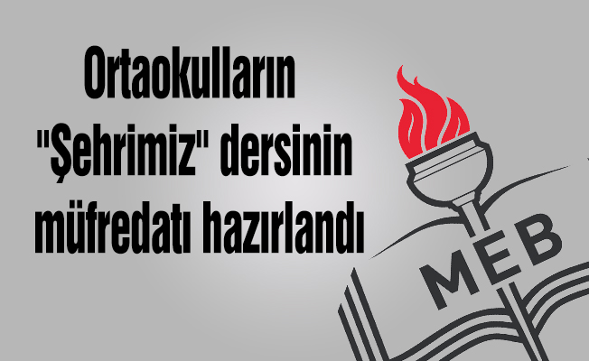 Ortaokulların "Şehrimiz" dersinin müfredatı hazırlandı