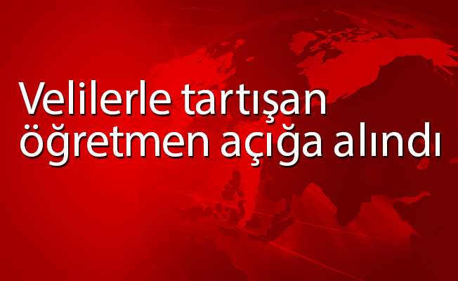Velilerle tartışan öğretmen açığa alındı