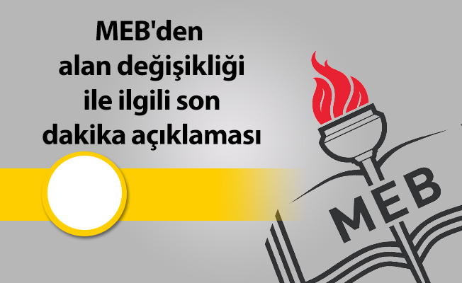 MEB'den alan değişikliği ile ilgili son dakika açıklaması