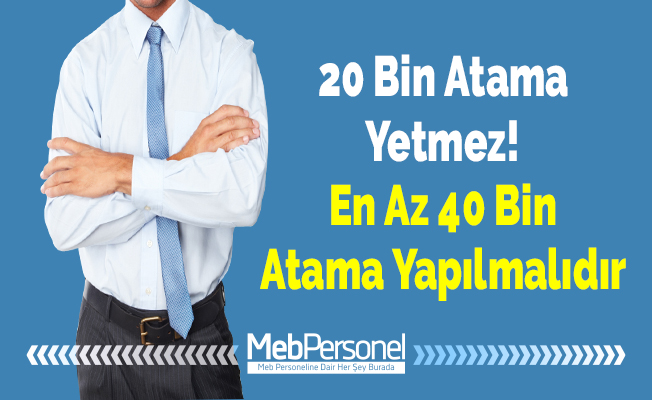 20 Bin Atama Yetmez! En Az 40 Bin Atama Yapılmalıdır