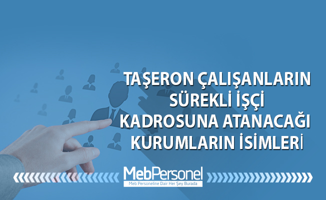 TAŞERON ÇALIŞANLARIN SÜREKLİ İŞÇİ KADROSUNA ATANACAĞI KURUMLARIN İSİMLERİ