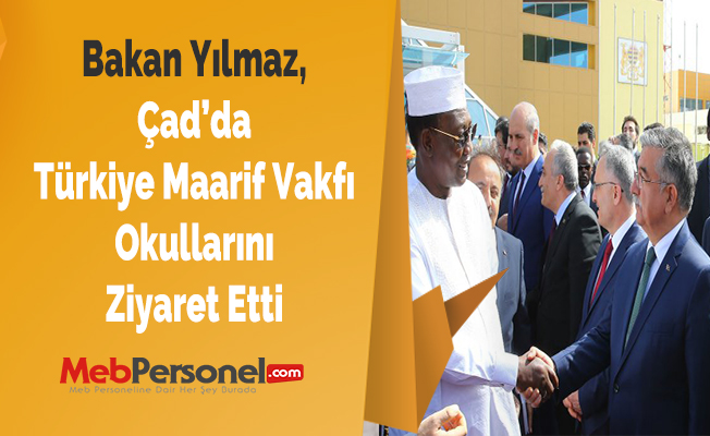 Bakan Yılmaz, Çad’da Türkiye Maarif Vakfı Okullarını Ziyaret Etti