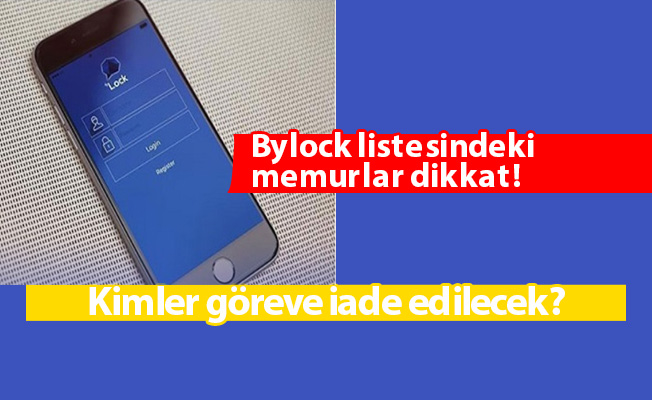 Bylock listesindeki memurlar dikkat! Kimler göreve iade edilecek?