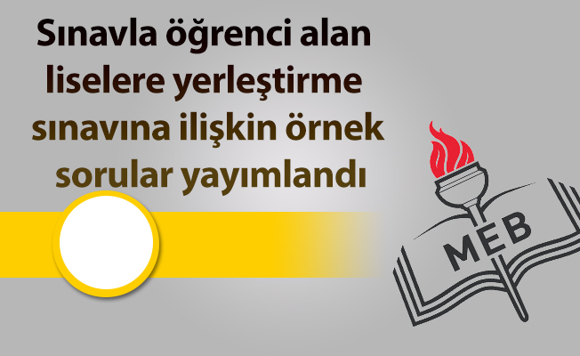 Sınavla öğrenci alan liselere yerleştirme sınavına ilişkin örnek sorular yayımlandı