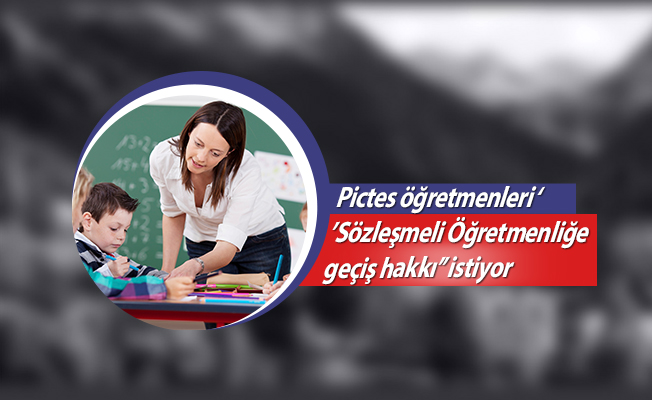 Pictes öğretmenleri ‘’Sözleşmeli Öğretmenliğe geçiş hakkı’’ istiyor