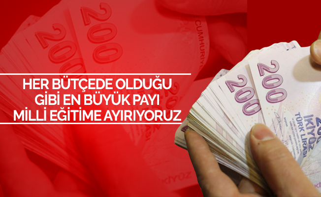 Her Bütçede Olduğu Gibi En Büyük Payı Milli Eğitime Ayırıyoruz