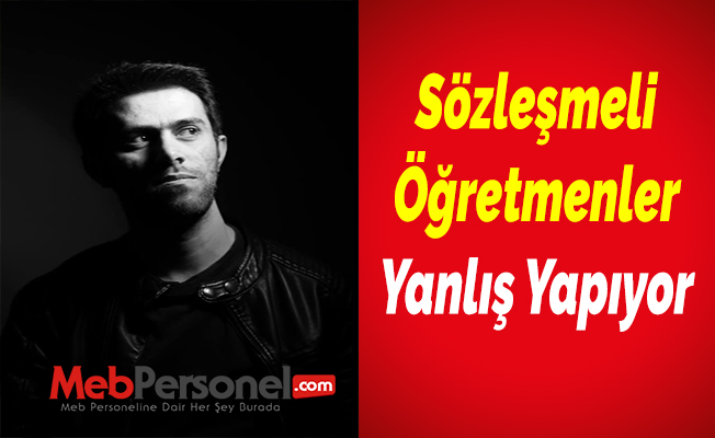 Sözleşmeli Öğretmenler Yanlış Yapıyor