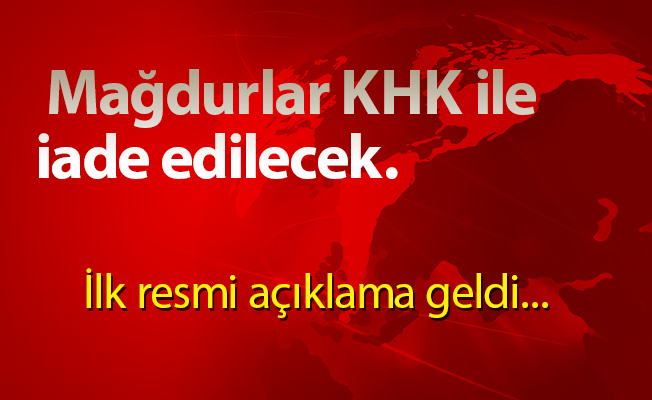 Mağdurlar KHK ile iade edilecek İlk resmi açıklama geldi...