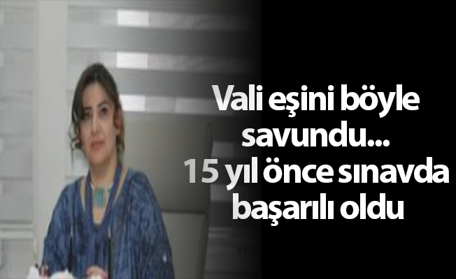 Vali eşini böyle savundu... 15 yıl önce sınavda başarılı oldu