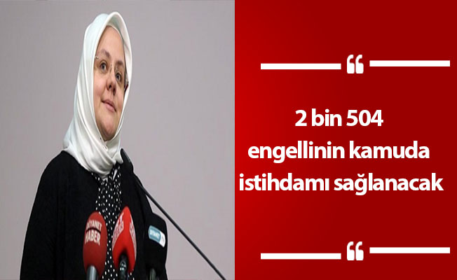 2 bin 504 engellinin kamuda istihdamı sağlanacak