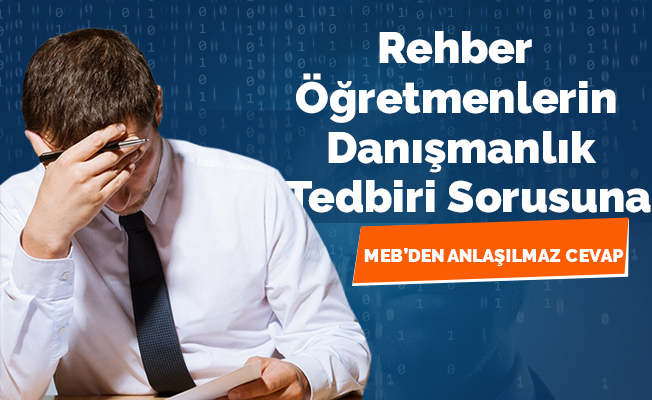 Rehber Öğretmenlerin Danışmanlık Tedbiri Sorusuna MEB’den Anlaşılmaz Cevap