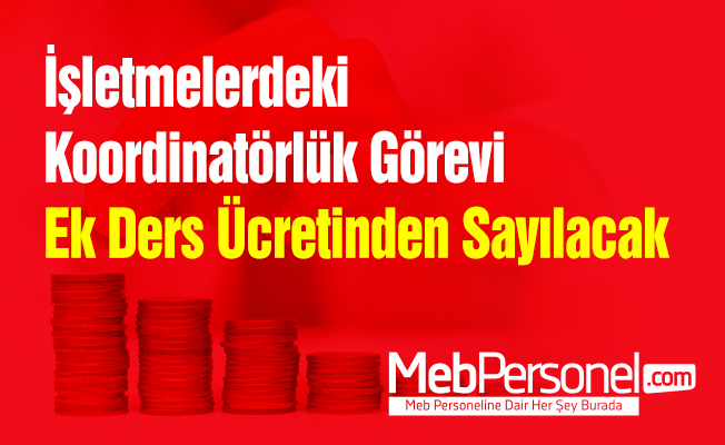 İşletmelerdeki Koordinatörlük Görevi Ek Ders Ücretinden Sayılacak