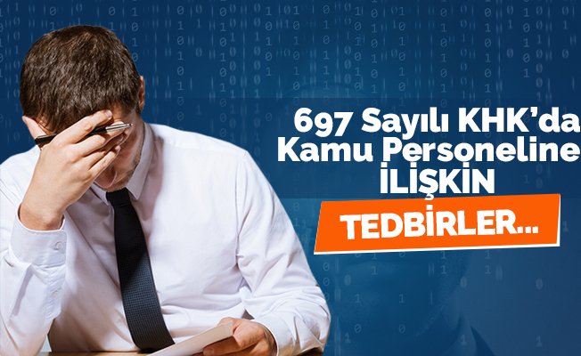 697 Sayılı KHK'ya Göre Kamu Personeline İlişkin Tedbirler