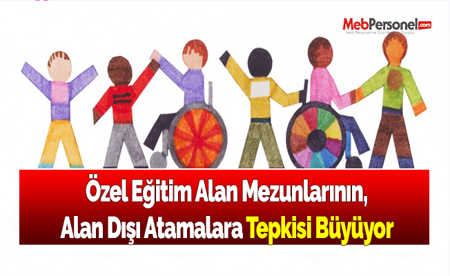 Özel Eğitim Alan Mezunlarının, Alan Dışı Atamalara Tepkisi Büyüyor
