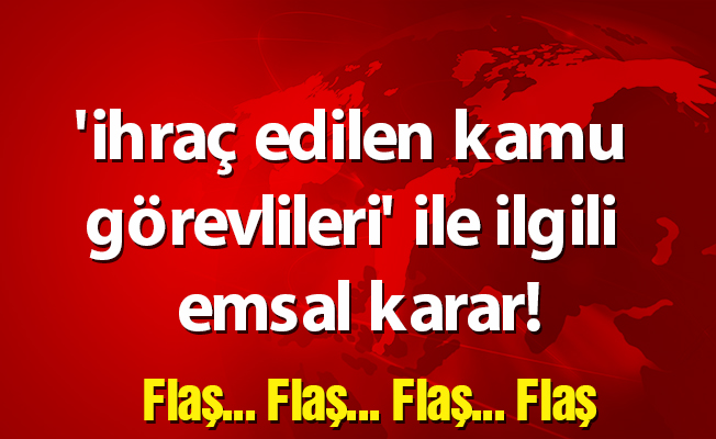 'ihraç edilen kamu görevlileri' ile ilgili emsal karar!