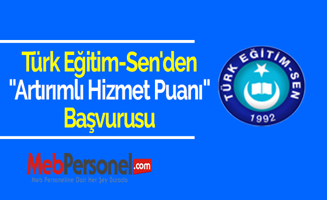 Türk Eğitim-Sen'den ''Artırımlı Hizmet Puanı'' Başvurusu