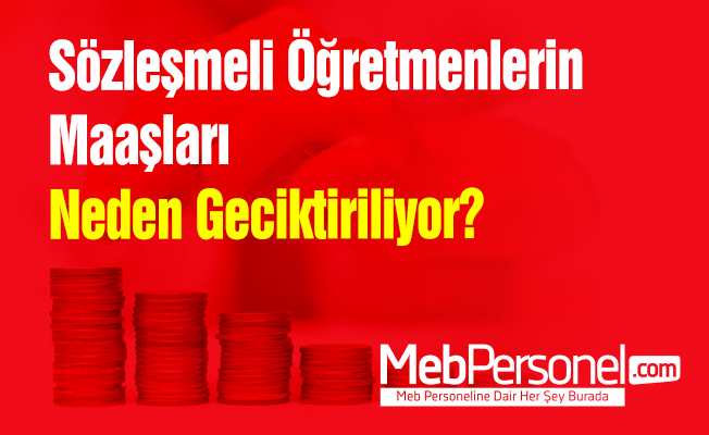 Sözleşmeli Öğretmenlerin Maaşları Neden Geciktiriliyor?