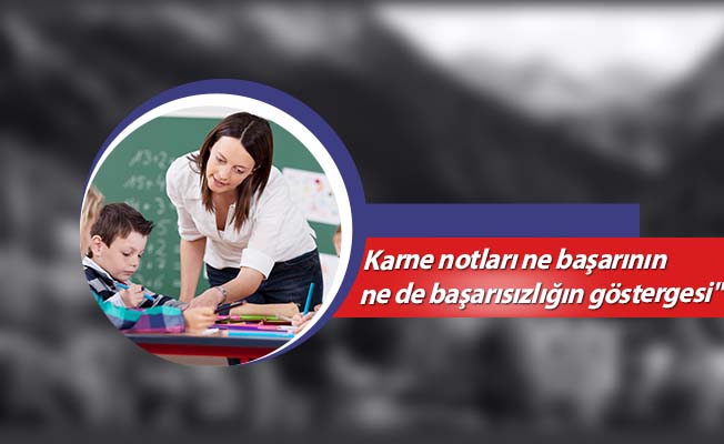 Karne notları ne başarının ne de başarısızlığın göstergesi"
