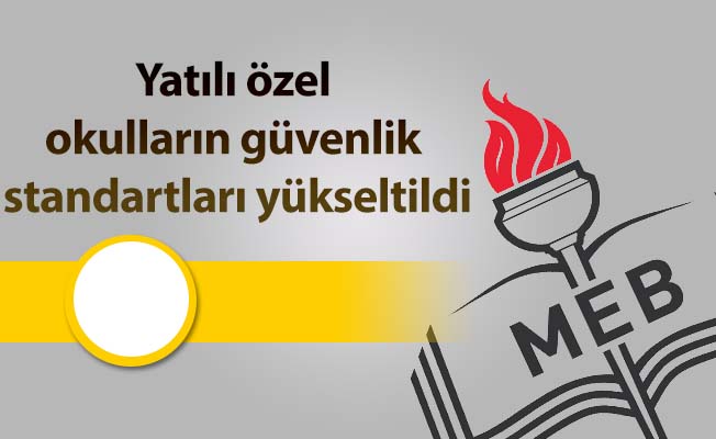 Yatılı özel okulların güvenlik standartları yükseltildi