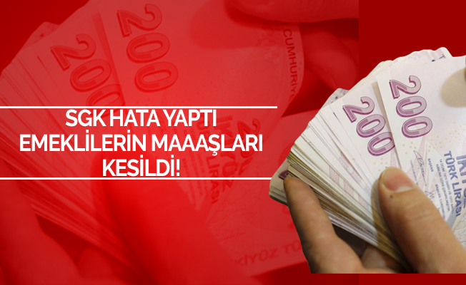 SGK hata yaptı, emeklilerin maaşları kesildi