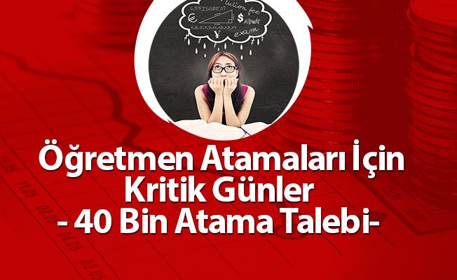 Öğretmen Atamaları İçin Kritik Günler- 40 Bin Atama Talebi