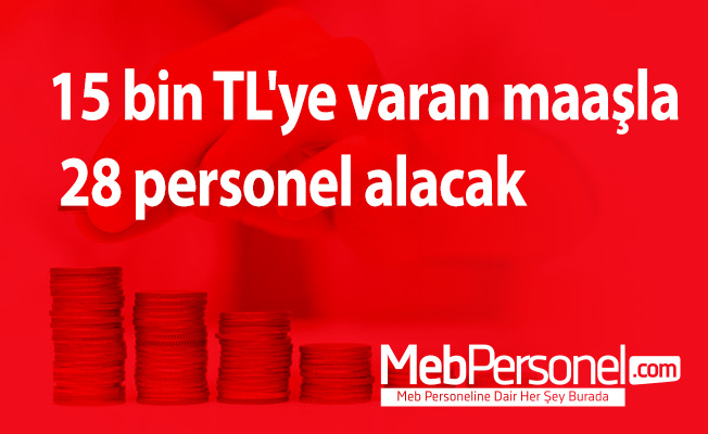 15 bin TL'ye varan maaşla 28 personel alacak .