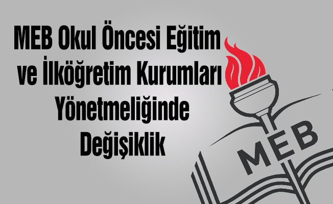 MEB Okul Öncesi Eğitim ve İlköğretim Kurumları Yönetmeliğinde Değişiklik
