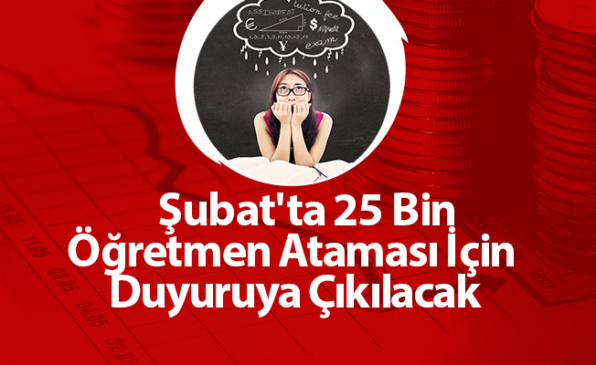 Şubat'ta 25 Bin Öğretmen Ataması İçin Duyuruya Çıkılacak