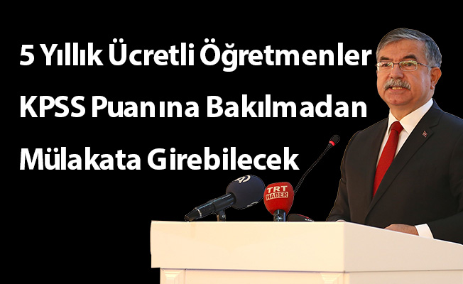 5 Yıllık Ücretli Öğretmenler KPSS Puanına Bakılmadan Mülakata Girebilecek