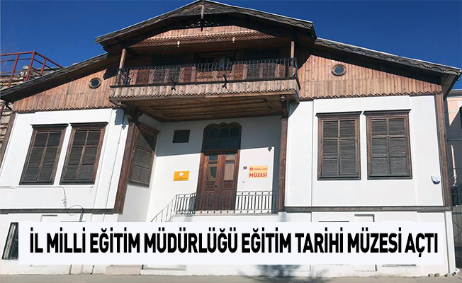 İl Milli Eğitim Müdürlüğü Eğitim Tarihi Müzesi Açtı