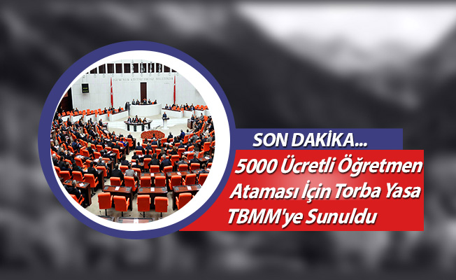 5 Bin Ücretli Öğretmen Ataması İçin Torba Yasa TBMM'ye Sunuldu