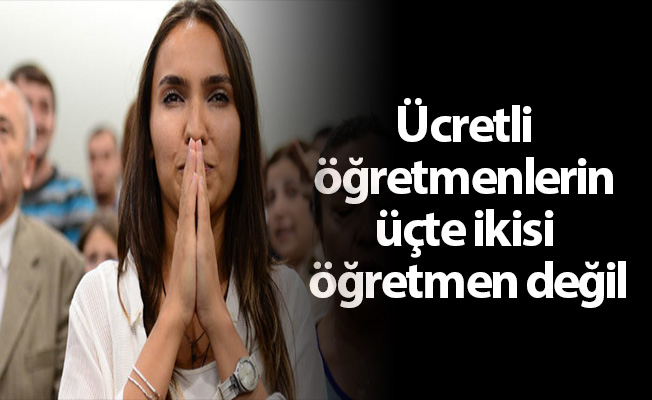 Ücretli öğretmenlerin üçte ikisi öğretmen değil