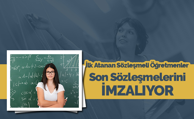 İlk Atanan Sözleşmeli Öğretmenler Son Sözleşmelerini İmzalıyor