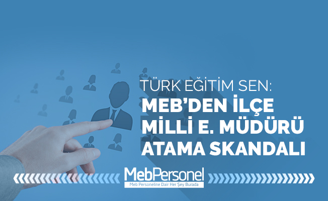 TES : MEB’den İlçe Milli Eğitim Müdürü Atama Skandalı