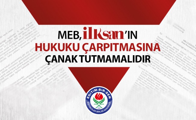 MEB, İLKSAN’ın Hukuku Çarpıtmasına Çanak Tutmamalıdır