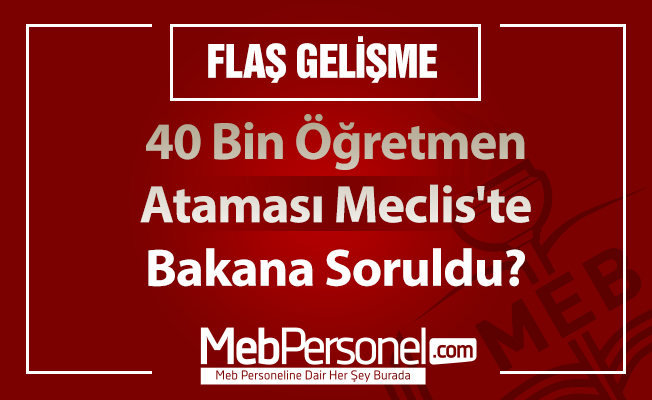 40 Bin Öğretmen Ataması Meclis'te Bakana Soruldu?