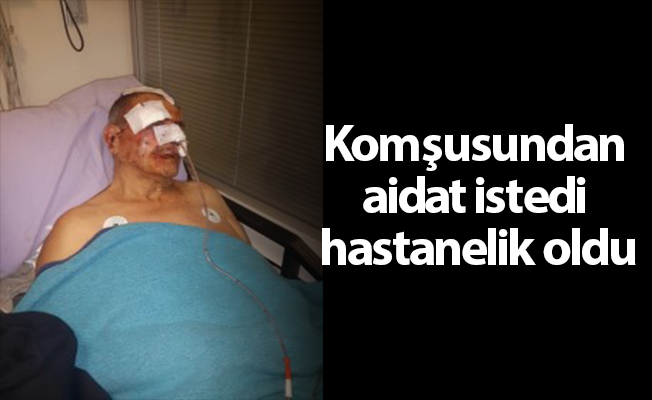 Komşusundan aidat istedi hastanelik oldu