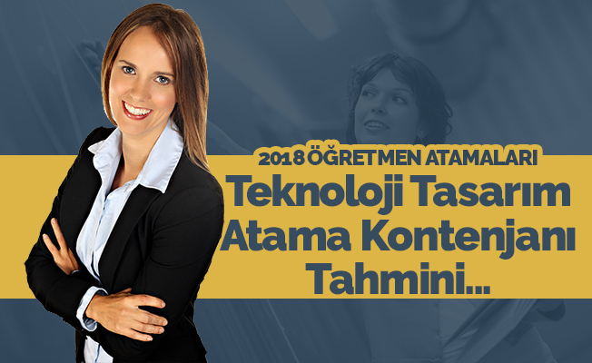 Teknoloji Tasarım Öğretmenliği Kontenjan Tahminleri- MEB 2018